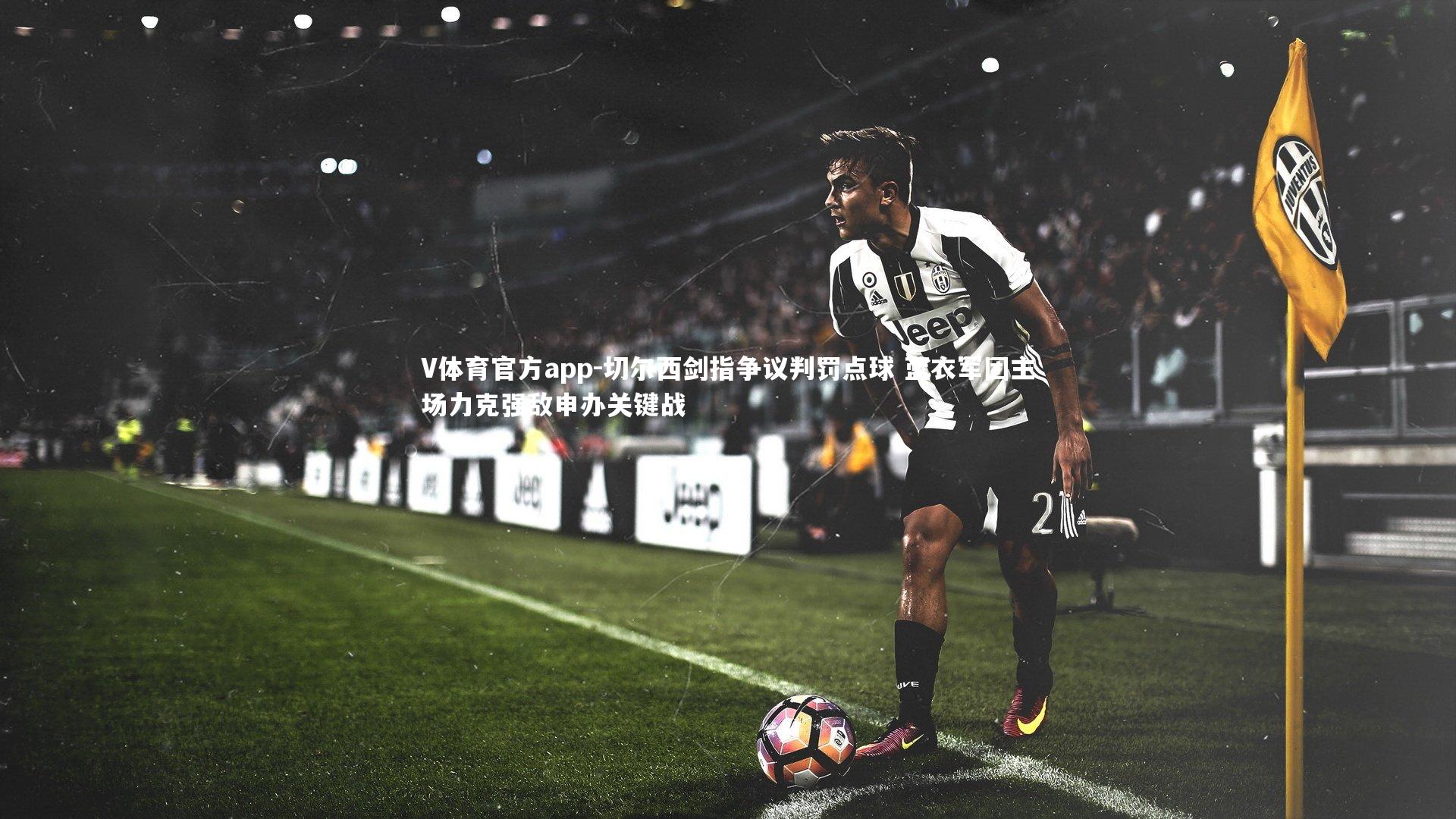 切尔西剑指争议判罚点球 蓝衣军团主场力克强敌申办关键战